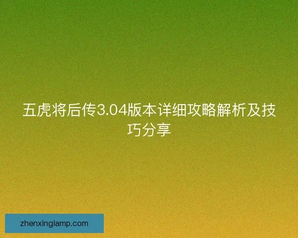 五虎将后传3.04版本详细攻略解析及技巧分享
